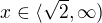 $x\in \langle\sqrt{2},\infty)$