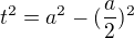 $t^{2}=a^{2}-(\frac{a}{2})^{2}$