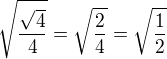 $\sqrt{\frac{\sqrt{4}}{4}} = \sqrt{\frac{2}{4}} = \sqrt{\frac{1}{2}}$