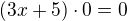 $(3x+5)\cdot 0=0$