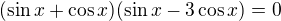 $(\sin x+\cos x)(\sin x-3\cos x)=0$