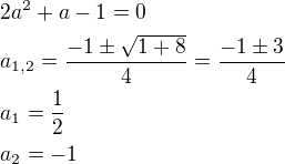 $2a^2+a-1=0\nla_{1,2}=\frac{-1\pm \sqrt{1+8}}{4}=\frac{-1\pm 3}{4}\nla_1=\frac{1}{2}\nla_2=-1$