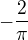 $-\frac{2}{\pi }$