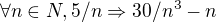 $\forall n\in N, 5/n \Rightarrow 30/n^{3} - n$