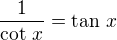 $\frac 1{\cot\,x}=\tan\, x$
