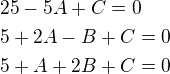 $25-5A+C=0\nl5+2A-B+C=0\nl5+A+2B+C=0$