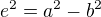 $e^{2} =a^{2}-b^{2}$
