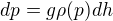 $dp = g \rho(p) dh$
