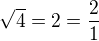 $\sqrt{4}=2=\frac{2}{1}$
