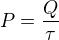 $P=\frac Q\tau$