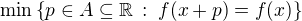 $\min\{p\in A\subseteq\mathbb{R}\,:\;f(x+p)=f(x)\}$