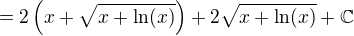 $ = 2\left(x+\sqrt{x+\ln (x)}\right)+2\sqrt{x+\ln (x)}+\mathbb{C}$