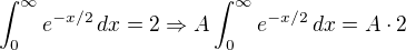 $\int_{0}^{\infty} e^{-x/2}\,dx= 2 \Rightarrow A\int_{0}^{\infty} e^{-x/2}\,dx=A\cdot 2$