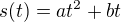 $s(t)=at^2 + bt$
