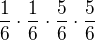 $\frac{1}{6}\cdot \frac{1}{6}\cdot \frac{5}{6}\cdot \frac{5}{6}$
