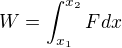 $W=\int_{x_{1}}^{x_{2}}Fdx$