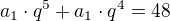 $a_1\cdot q^5+a_1\cdot q^4 = 48$