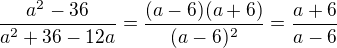 $\frac{a^2-36}{a^2+36-12a}=\frac{(a-6)(a+6)}{(a-6)^2}=\frac{a+6}{a-6}$