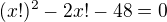 $(x!)^2-2x!-48=0$