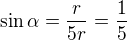 $\sin\alpha=\frac{r}{5r}=\frac15$