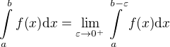 $\int\limits_{a}^b{f{\left(x\right)}\mathrm{d}x}=\lim_{\varepsilon\to 0^+}{\int\limits_{a}^{b-\varepsilon}{f{\left(x\right)}\mathrm{d}x}}$