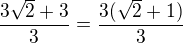 $\frac {3\sqrt2+3}{3}=\frac {3 (\sqrt2+1)}{3} $