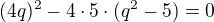 $(4q)^{2}-4 \cdot 5 \cdot (q^{2}-5)=0$