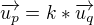 $\overrightarrow{u_{p}}=k*\overrightarrow{u_{q}}$