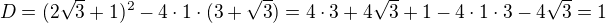 $D=(2\sqrt3+1)^2-4\cdot1\cdot(3+\sqrt3)=4\cdot3+4\sqrt3+1-4\cdot1\cdot3-4\sqrt3=1$