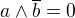 $a \wedge \overline{b} = 0$