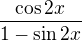 $\frac{\cos{2x}}{1-\sin{2x}}$