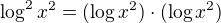 $\log^2 x^2 = (\log x^2)\cdot(\log x^2)$