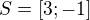 $S=[3;-1]$