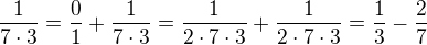 $\frac1{7\cdot3}=\frac01+\frac1{7\cdot3}=\frac1{2\cdot7\cdot3}+\frac1{2\cdot7\cdot3}=\frac13-\frac27$