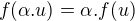 $f(\alpha .u)=\alpha.f(u)$
