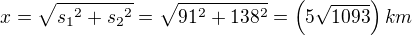 $x=\sqrt{{s_1}^2+{s_2}^2}=\sqrt{91^2+138^2}=\left(5 \sqrt{1093}\right) km$