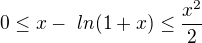 $0\le x - \ ln (1+x) \le \frac {x^2}2$