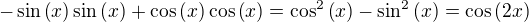 $-\sin{\left(x\right)}\sin{\left(x\right)}+\cos{\left(x\right)}\cos{\left(x\right)}=\cos^2{\left(x\right)}-\sin^2{\left(x\right)}=\cos{\left(2x\right)}$