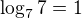 $\log_{7}7=1$