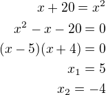 $x+20=x^2\\x^2-x-20=0\\(x-5)(x+4)=0\\x_1=5\\x_2=-4$