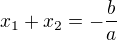$x_1 + x_2 = - \frac{b}{a}$