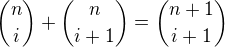 ${n\choose i}+{n\choose{i+1}}={{n+1}\choose{i+1}}$