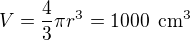 $V = \frac 43 \pi r^3 = 1000\enspace \text{cm}^3$