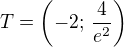$T=\left(-2;\,\frac{4}{e^2}\right)$