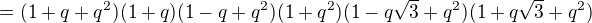 $=(1+q+q^2)(1+q)(1-q+q^2)(1+q^2)(1-q\sqrt{3}+q^2)(1+q\sqrt{3}+q^2)$