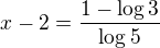 $x-2=\frac{1-\log3}{\log5}$