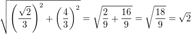 $\sqrt{\(\frac{\sqrt2}{3}\)^2+\(\frac{4}{3}\)^2}=\sqrt{\frac{2}{9}+\frac{16}{9}}=\sqrt{\frac{18}{9}}=\sqrt2$