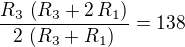 kopírovat do textarea ${{R_{3}\,\left(R_{3}+2\,R_{1}\right)}\over{2\,\left(R_{3}+R_{1} \right)}}=138$
