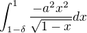 $ \int_{1-\delta }^{1} \frac{-a^{2}x^{2}}{\sqrt{1-x}} dx$