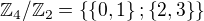 $\mathbb{Z}_4 / \mathbb{Z}_2 = \{\{0, 1\};\{2, 3\}\}$